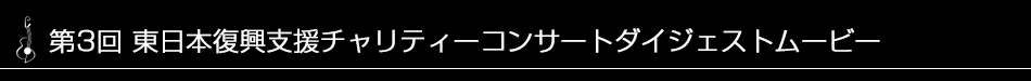 第3回 東日本復興支援チャリティーコンサートダイジェストムービー